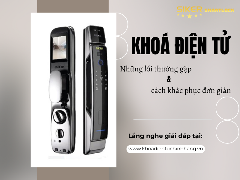 5 Lỗi Thường Gặp Khi Dùng Khóa Cửa Điện Tử & Cách Khắc Phục Đơn Giản Với Siker Việt Nam